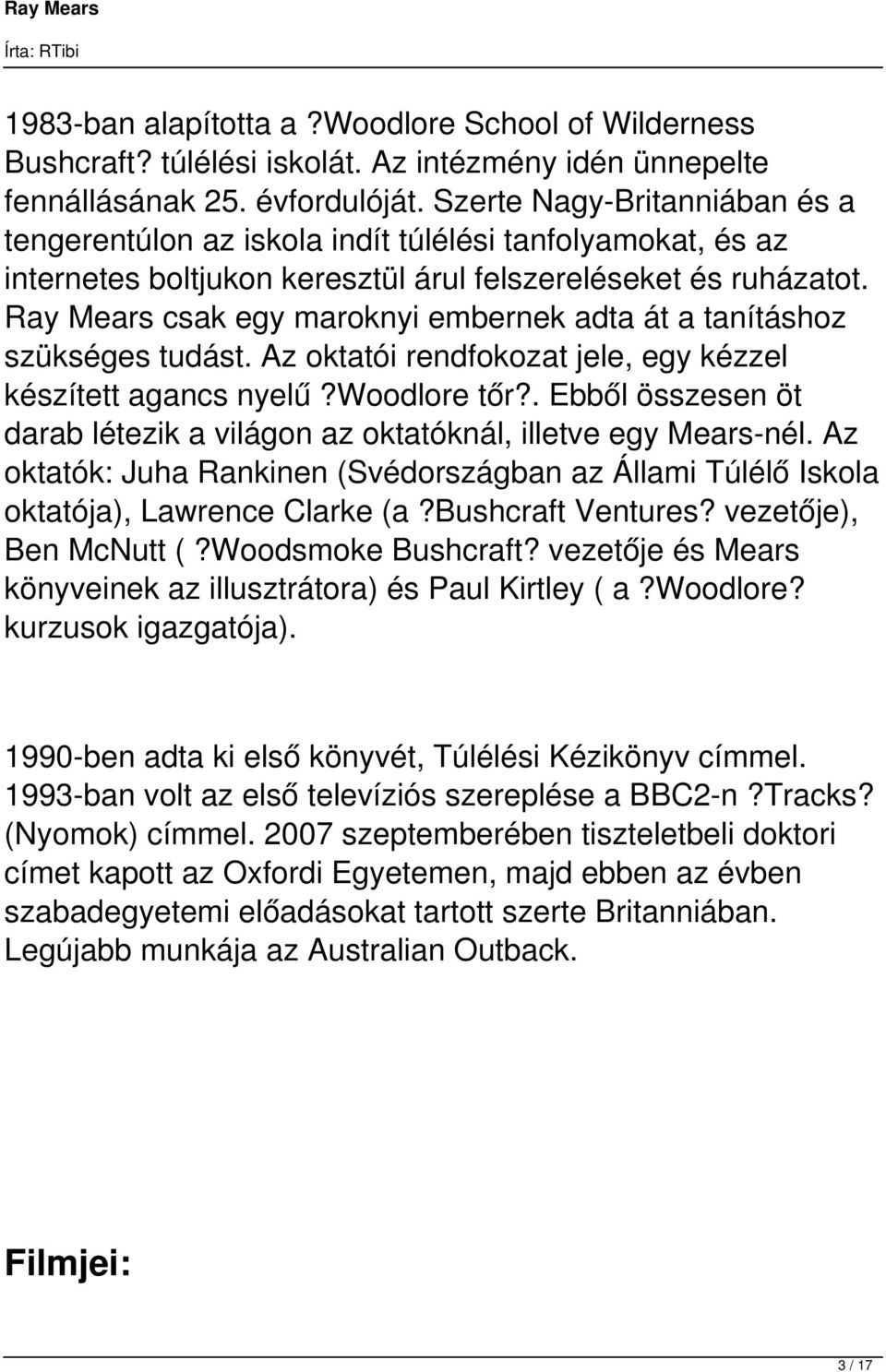 Ray Mears csak egy maroknyi embernek adta át a tanításhoz szükséges tudást. Az oktatói rendfokozat jele, egy kézzel készített agancs nyelű?woodlore tőr?