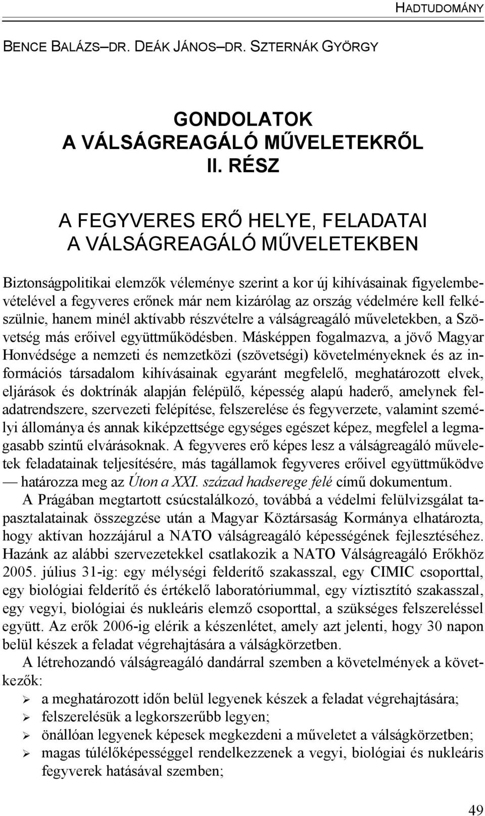 ország védelmére kell felkészülnie, hanem minél aktívabb részvételre a válságreagáló műveletekben, a Szövetség más erőivel együttműködésben.