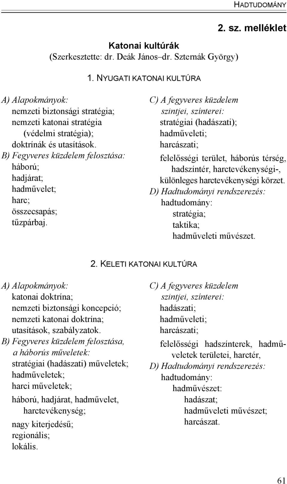 B) Fegyveres küzdelem felosztása: háború; hadjárat; hadművelet; harc; összecsapás; tűzpárbaj.