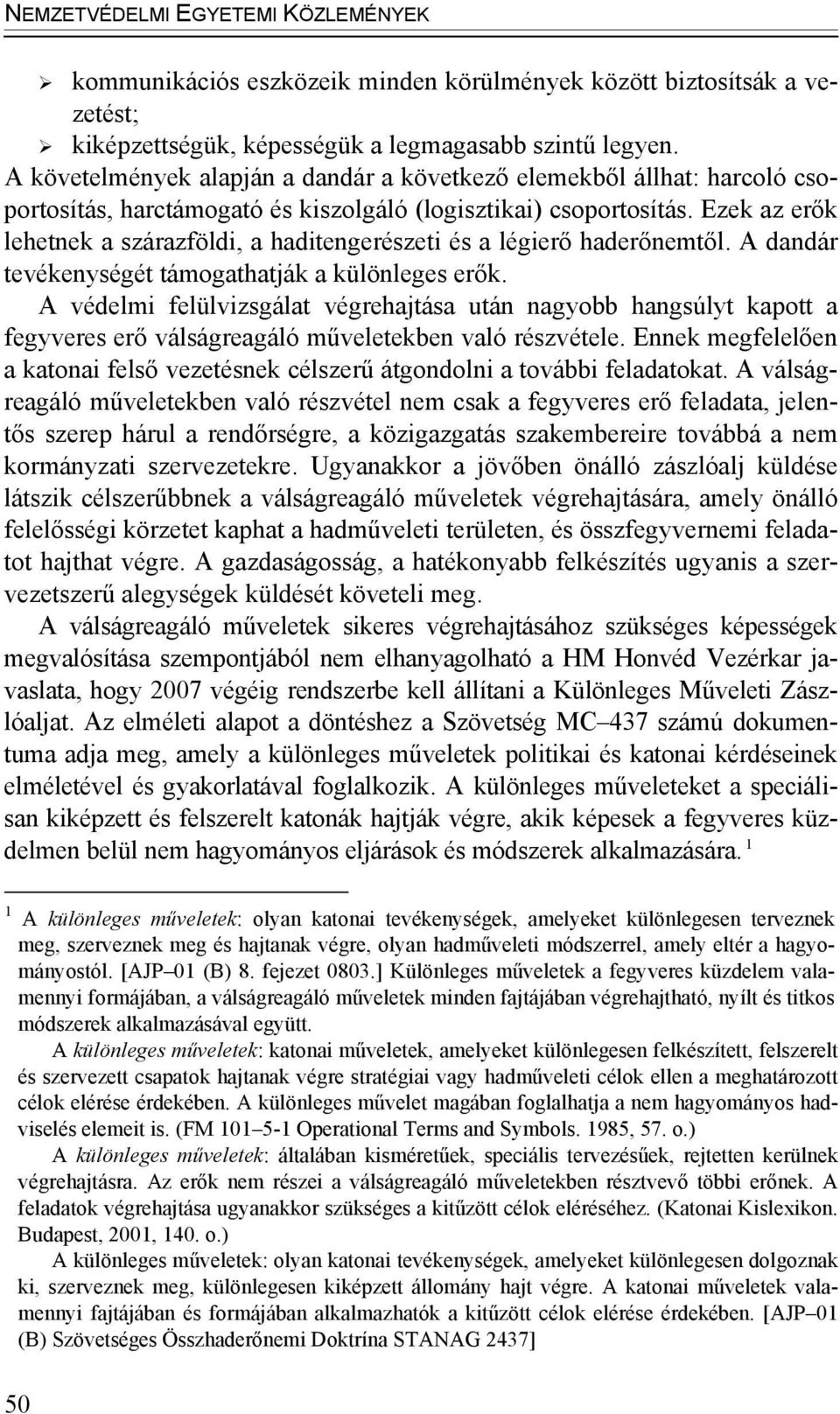 Ezek az erők lehetnek a szárazföldi, a haditengerészeti és a légierő haderőnemtől. A dandár tevékenységét támogathatják a különleges erők.