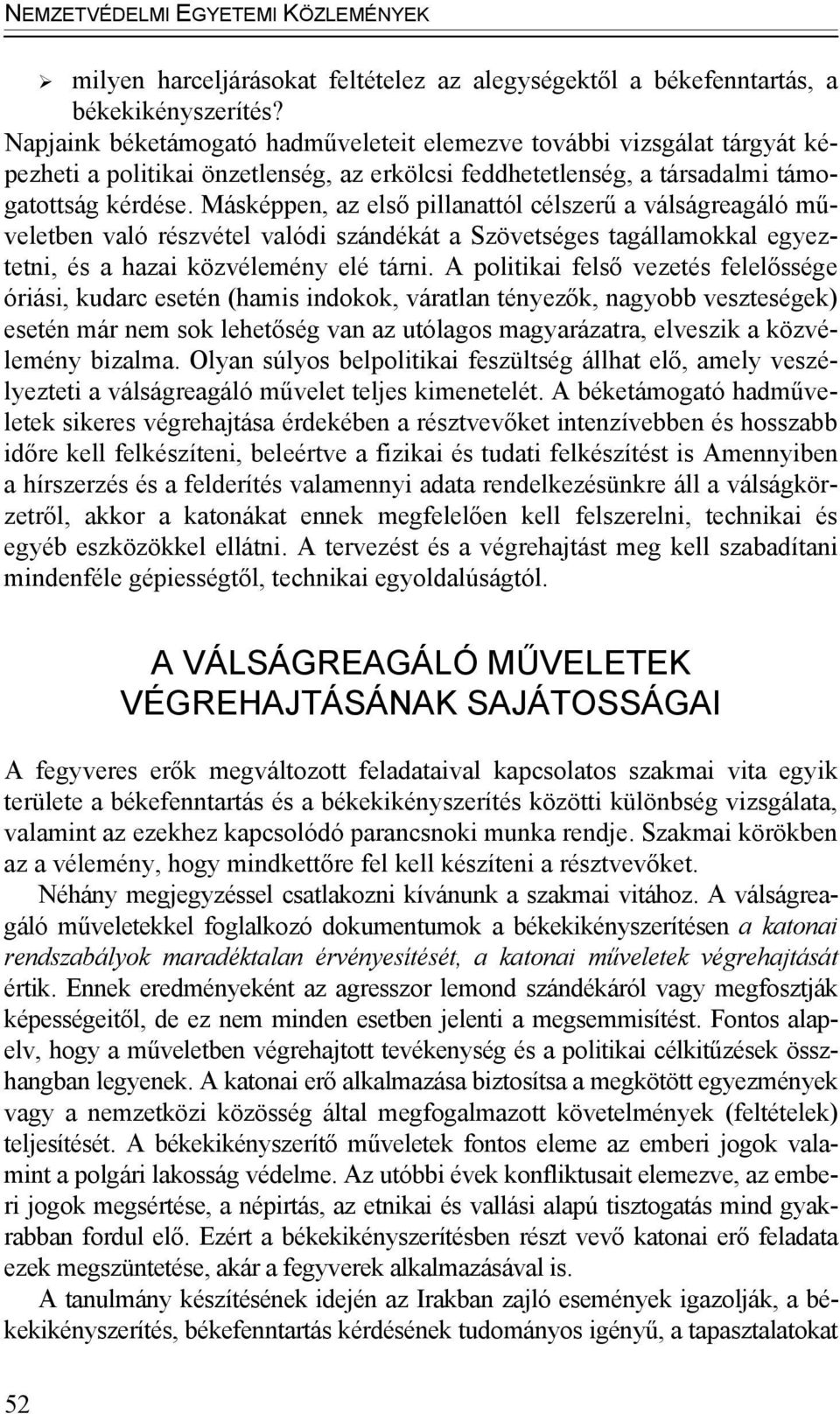 Másképpen, az első pillanattól célszerű a válságreagáló műveletben való részvétel valódi szándékát a Szövetséges tagállamokkal egyeztetni, és a hazai közvélemény elé tárni.
