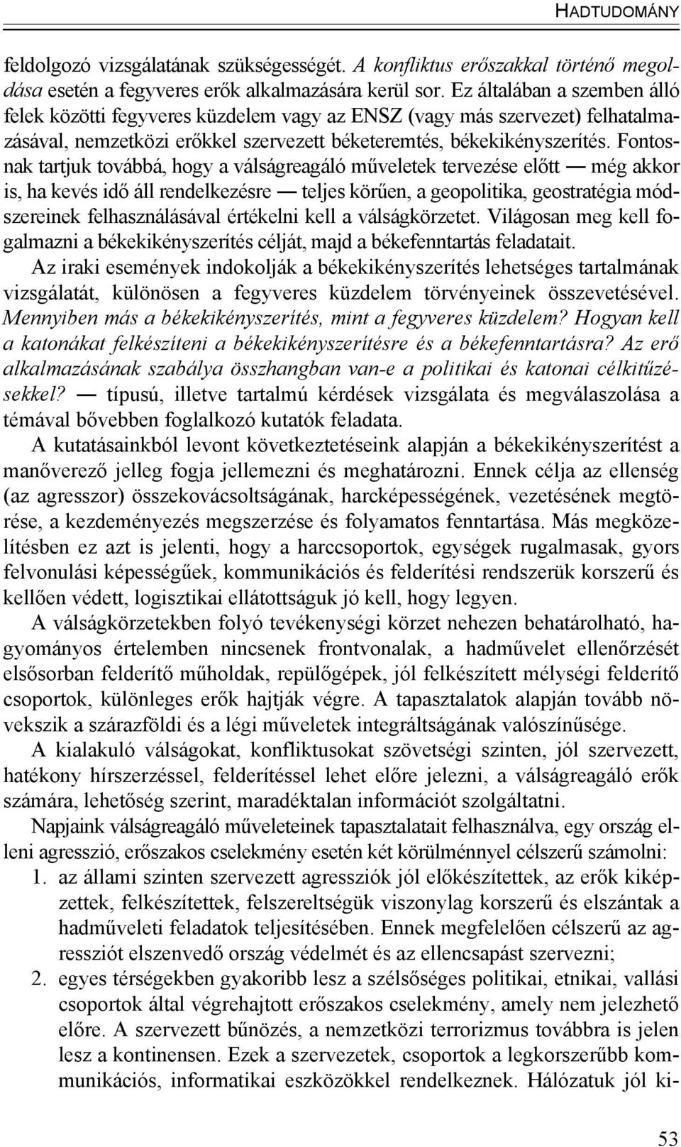 Fontosnak tartjuk továbbá, hogy a válságreagáló műveletek tervezése előtt még akkor is, ha kevés idő áll rendelkezésre teljes körűen, a geopolitika, geostratégia módszereinek felhasználásával