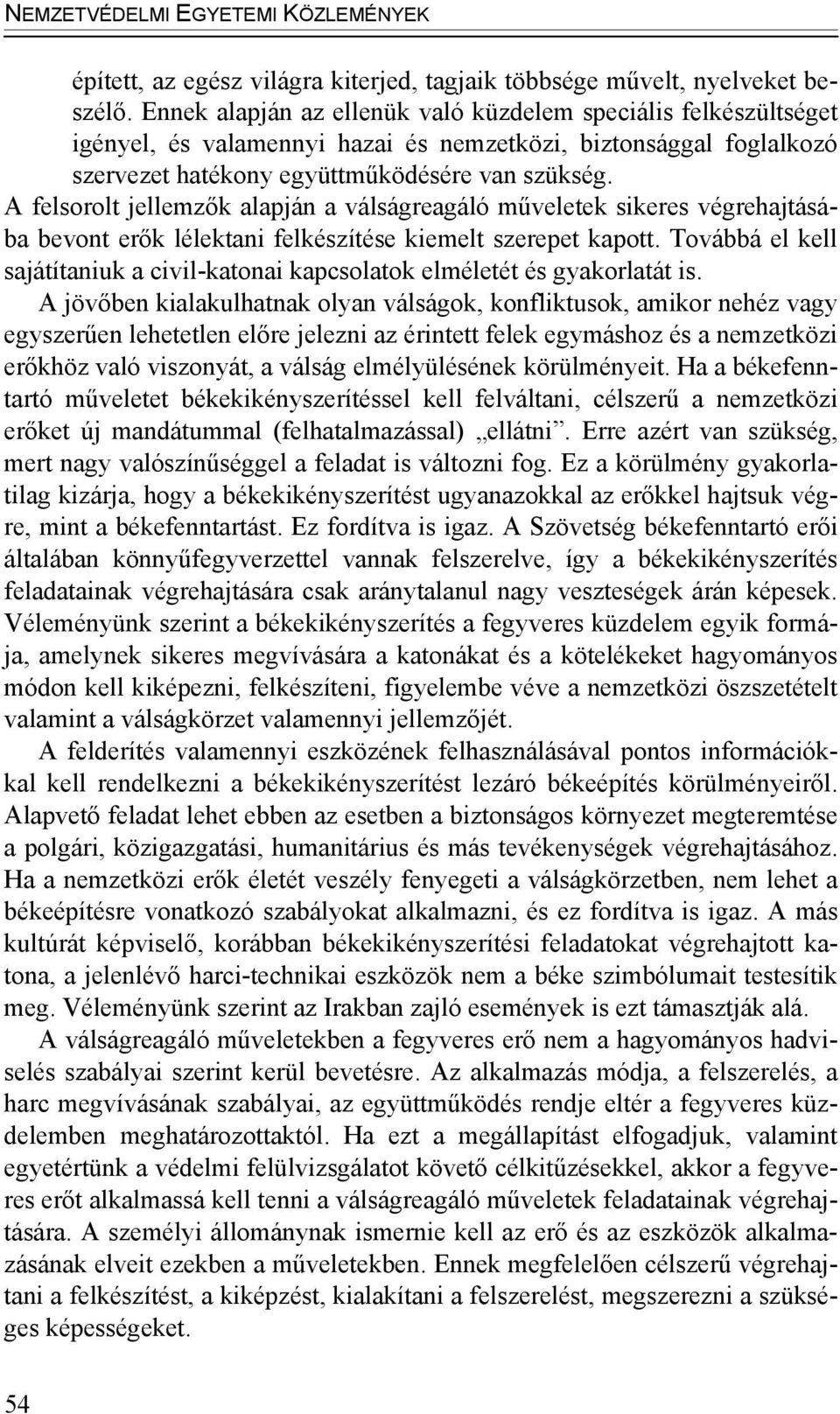 A felsorolt jellemzők alapján a válságreagáló műveletek sikeres végrehajtásába bevont erők lélektani felkészítése kiemelt szerepet kapott.