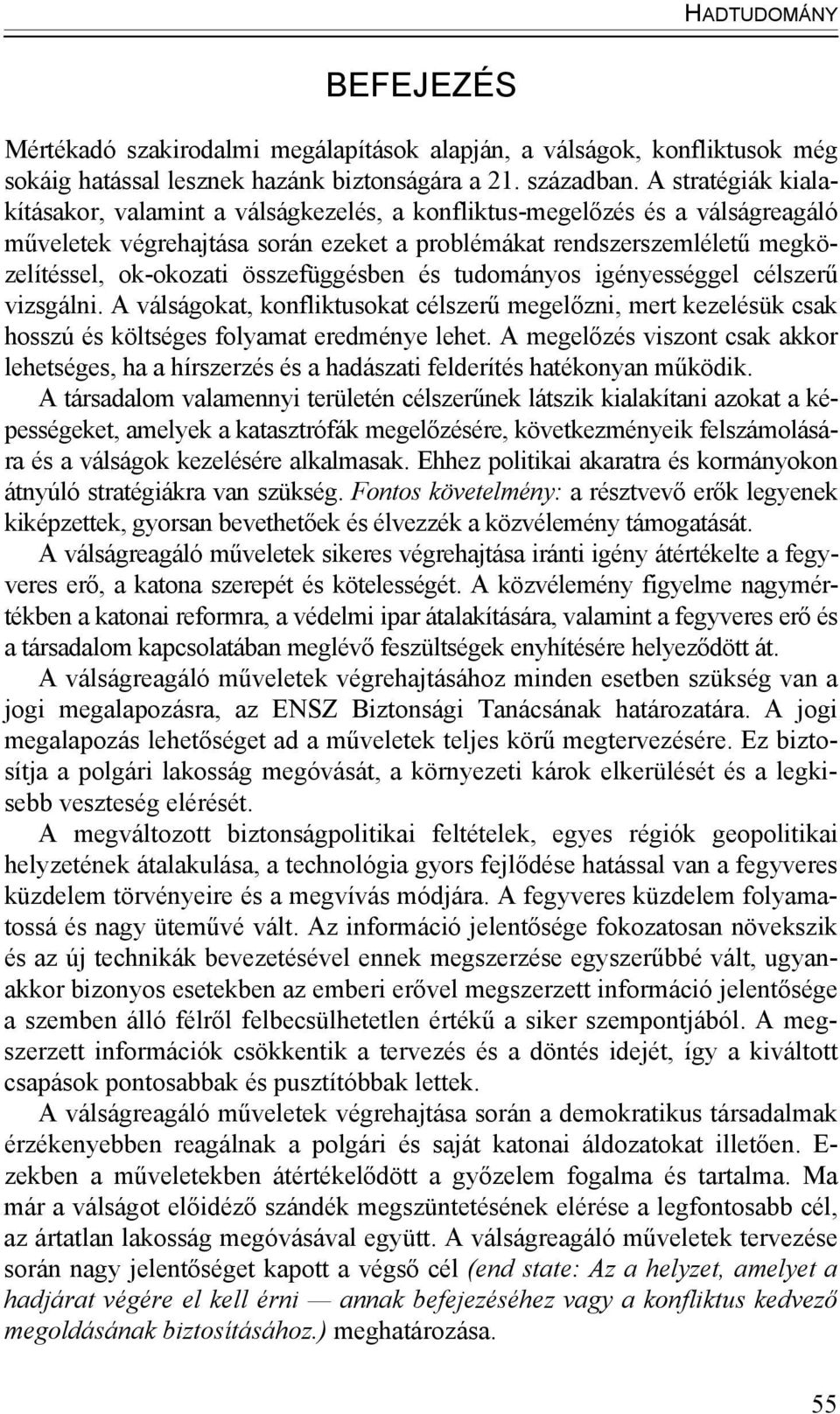 összefüggésben és tudományos igényességgel célszerű vizsgálni. A válságokat, konfliktusokat célszerű megelőzni, mert kezelésük csak hosszú és költséges folyamat eredménye lehet.