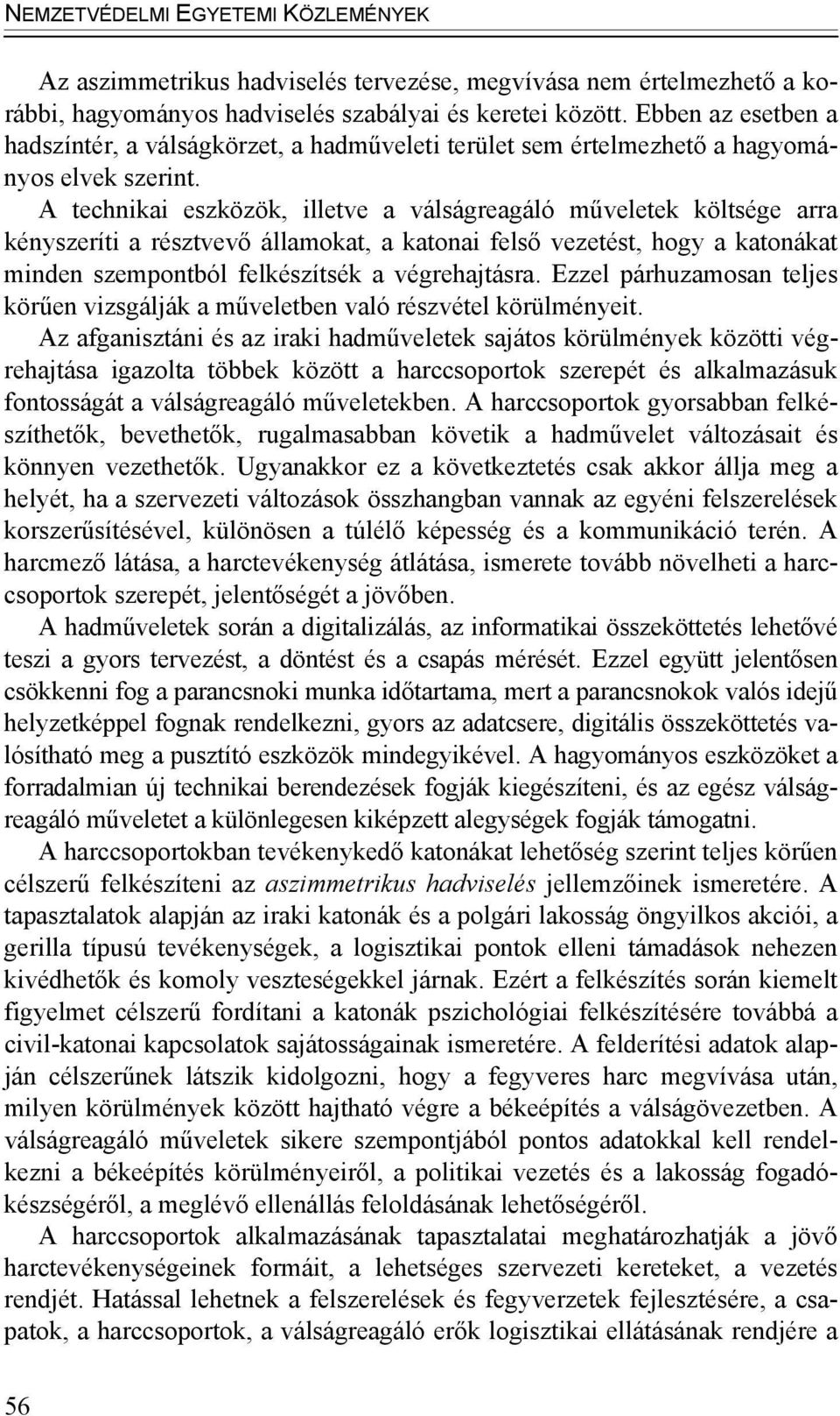 A technikai eszközök, illetve a válságreagáló műveletek költsége arra kényszeríti a résztvevő államokat, a katonai felső vezetést, hogy a katonákat minden szempontból felkészítsék a végrehajtásra.