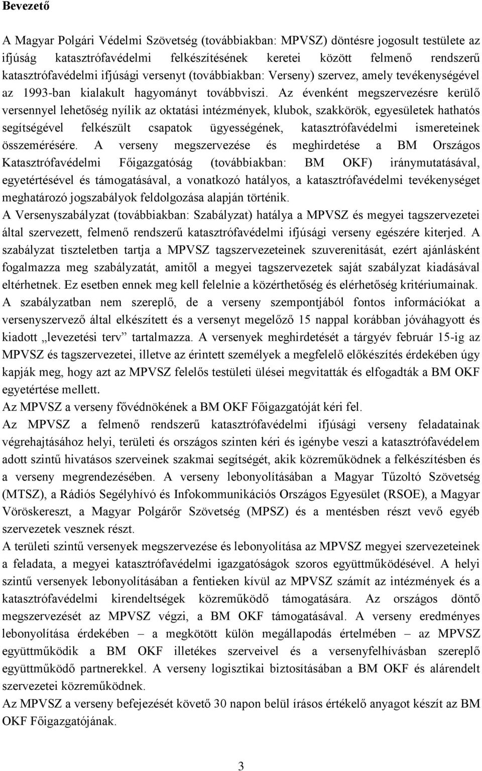 Az évenként megszervezésre kerülő versennyel lehetőség nyílik az oktatási intézmények, klubok, szakkörök, egyesületek hathatós segítségével felkészült csapatok ügyességének, katasztrófavédelmi