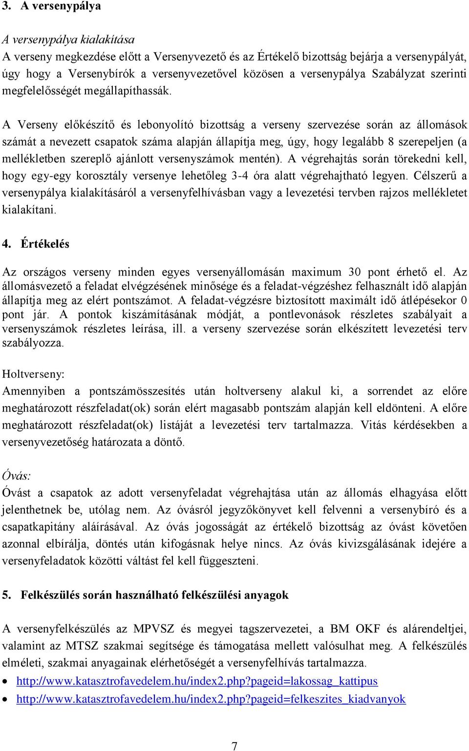 A Verseny előkészítő és lebonyolító bizottság a verseny szervezése során az állomások számát a nevezett csapatok száma alapján állapítja meg, úgy, hogy legalább 8 szerepeljen (a mellékletben szereplő