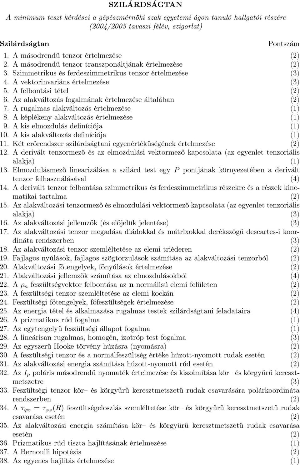 Az alakváltozás fogalmának értelmezése általában (2) 7. A rugalmas alakváltozás értelmezése (1) 8. A képléken alakváltozás értelmezése (1) 9. A kis elmozdulás definíciója (1) 10.