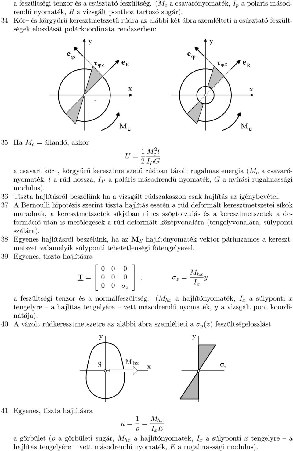 Ha M c = állandó, akkor U = 1 Mc 2 l 2 I P G a csavart kör, körgűrű keresztmetszetű rúdban tárolt rugalmas energia (M c acsavarónomaték, l a rúd hossza, I P a poláris másodrendű nomaték, G a nírási