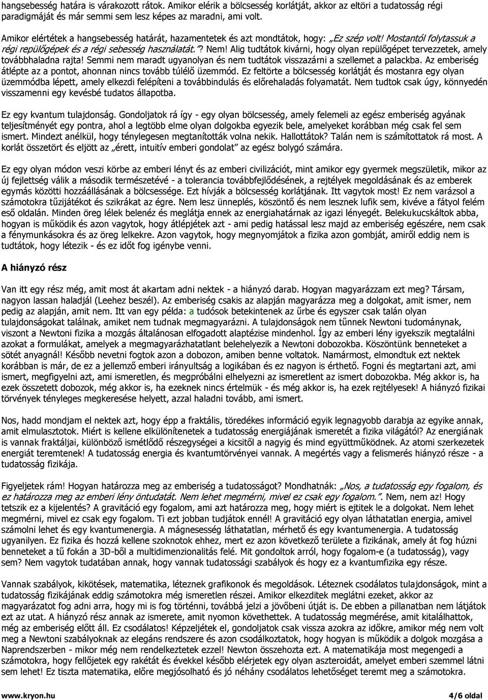 Alig tudtátok kivárni, hogy olyan repülőgépet tervezzetek, amely továbbhaladna rajta! Semmi nem maradt ugyanolyan és nem tudtátok visszazárni a szellemet a palackba.