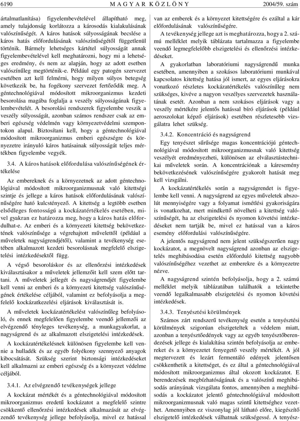 Bármely lehetséges kártétel súlyosságát annak figyelembevételével kell meghatározni, hogy mi a lehetséges eredmény, és nem az alapján, hogy az adott esetben valószínûleg megtörténik-e.