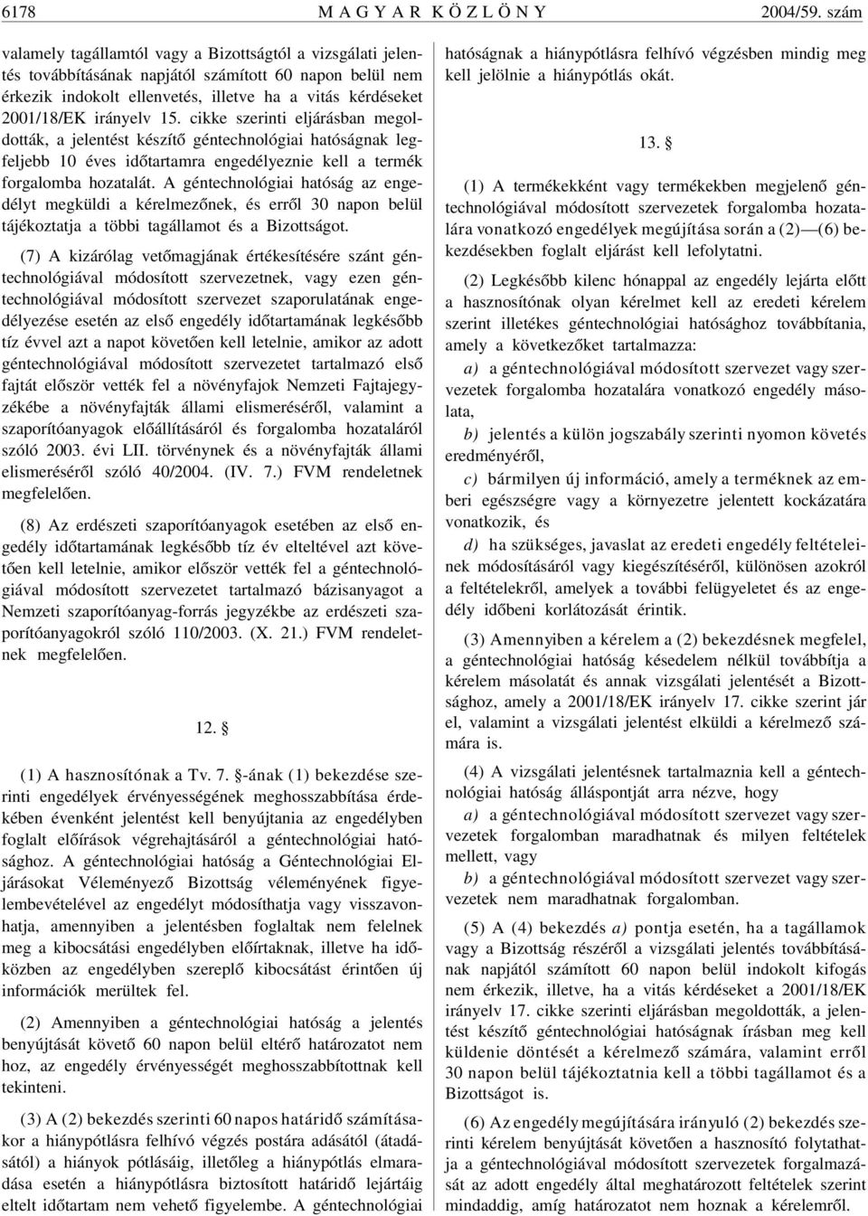 15. cikke szerinti eljárásban megoldották, a jelentést készítõ géntechnológiai hatóságnak legfeljebb 10 éves idõtartamra engedélyeznie kell a termék forgalomba hozatalát.