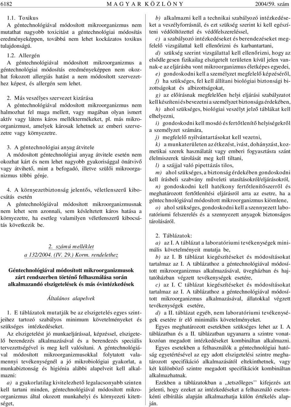 lehet. 2. Más veszélyes szervezet kizárása A géntechnológiával módosított mikroorganizmus nem halmozhat fel maga mellett, vagy magában olyan ismert aktív vagy látens káros melléktermékeket, pl.