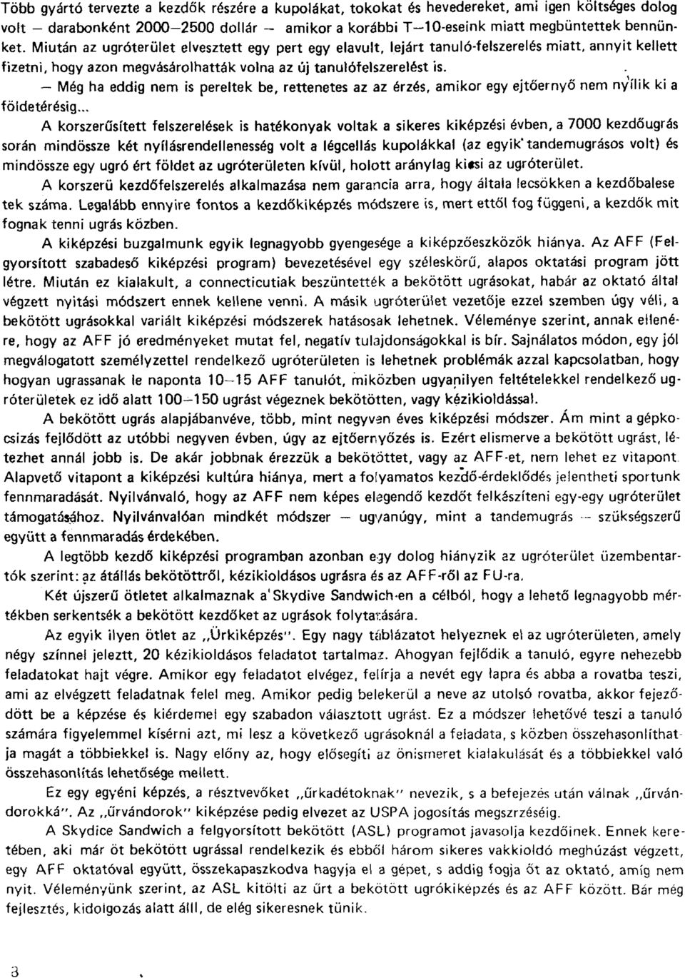 - Még ha eddig nem is pereltek be, rettenetes az az érzés, amikor egy ejtőernyő nem nyílik ki a földetérésig.