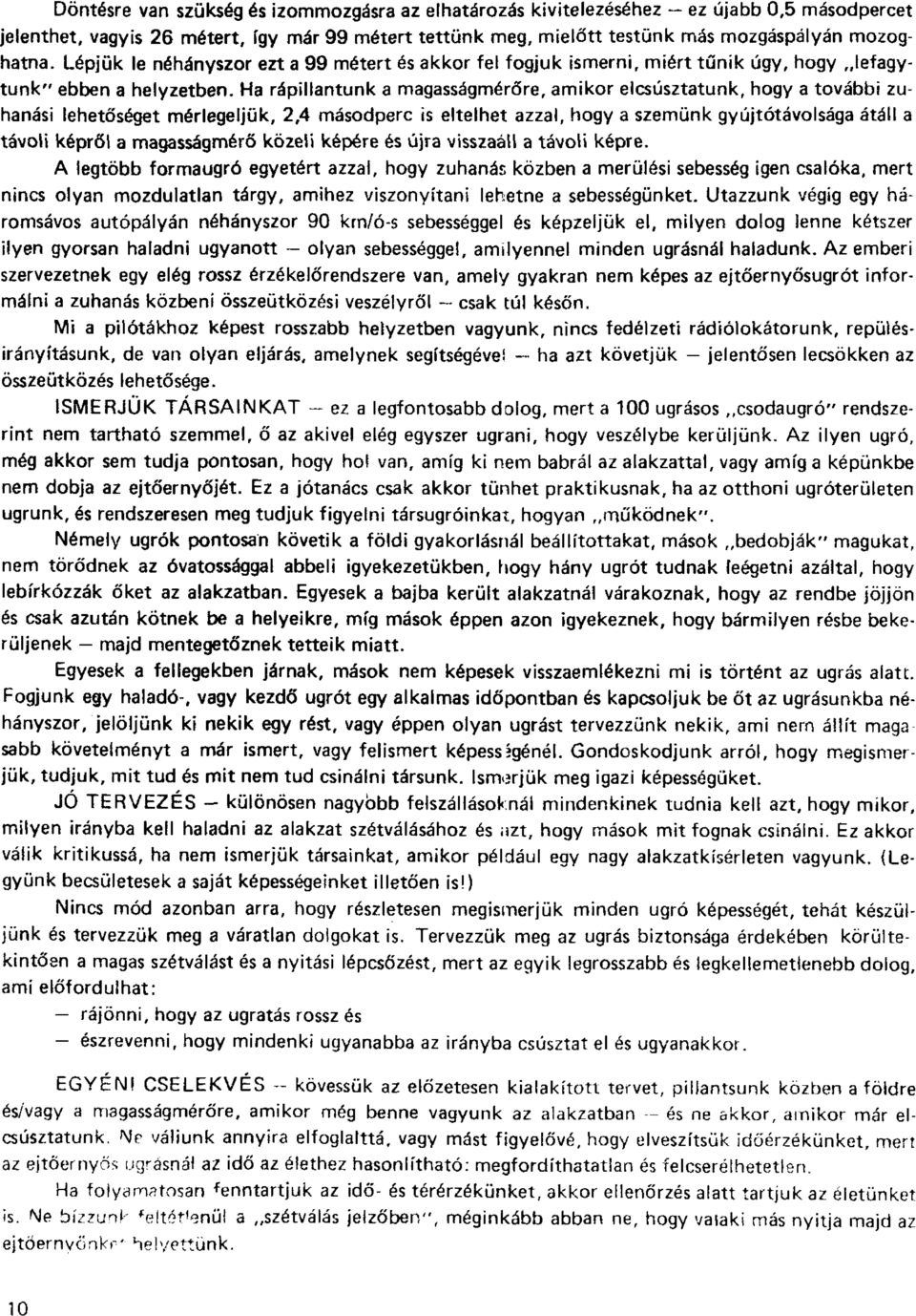 Ha rápillantunk a magasságmérőre, amikor elcsúsztatunk, hogy a további zuhanási lehetőséget mérlegeljük, 2,4 másodperc is eltelhet azzal, hogy a szemünk gyújtótávolsága átáll a távoli képről a