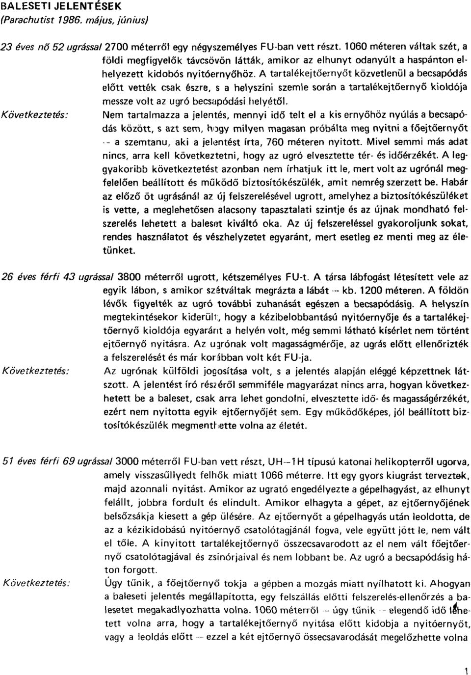 A tartalékejtőernyőt közvetlenül a becsapódás előtt vették csak észre, s a helyszíni szemle során a tartalékejtőernyő kioldója Következtetés: messze volt az ugró becsapódási helyétől.