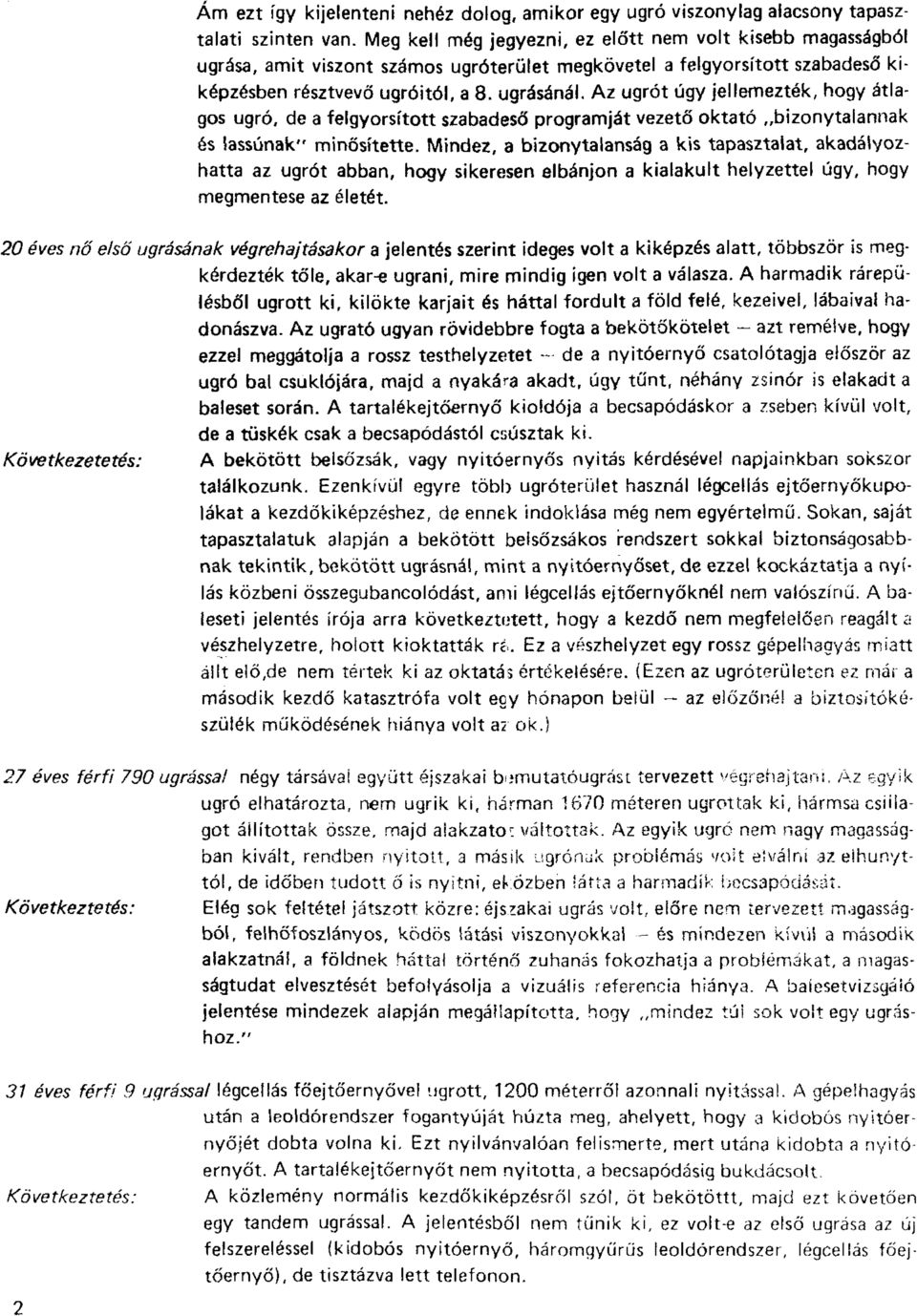 Az ugrót úgy jellemezték, hogy átlagos ugró, de a felgyorsított szabadeső programját vezető oktató bizonytalannak és lassúnak" minősítette.