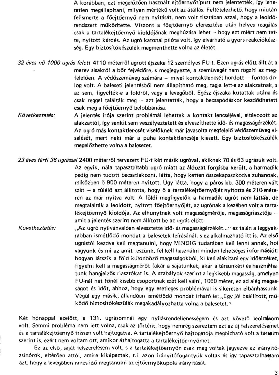 Viszont a főejtőernyő eleresztése után helyes reagálás csak a tartalékejtőernyő kioldójának meghúzása lehet - hogy ezt miért nem tette, nyitott kérdés.