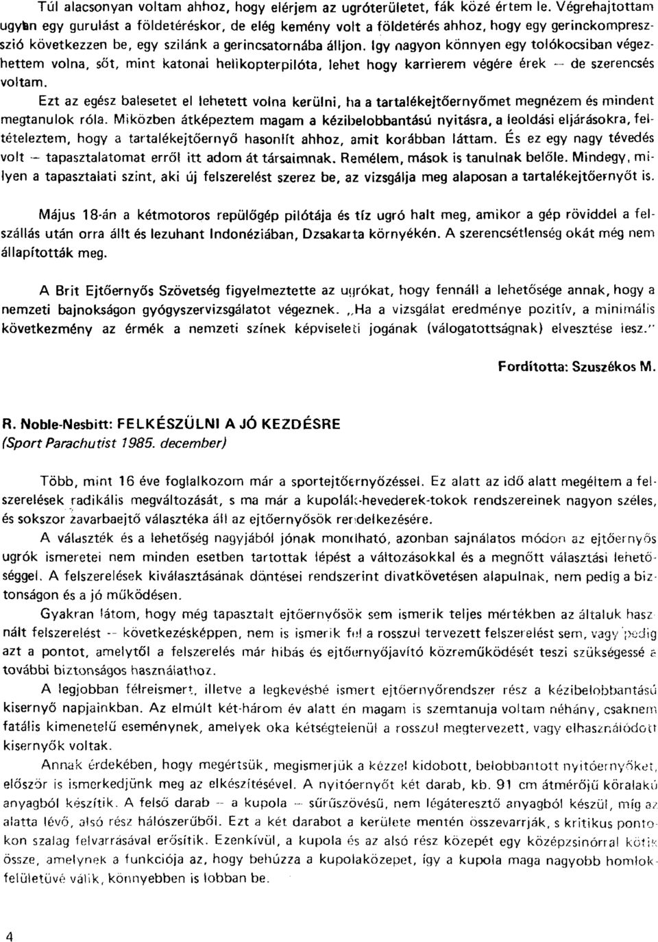 Igy nagyon könnyen egy tolókocsiban végezhettem volna, sőt, mint katonai helikopterpilóta, lehet hogy karrierem végére érek de szerencsés voltam.