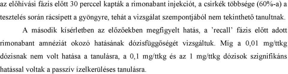 A második kísérletben az elızıekben megfigyelt hatás, a recall fázis elıtt adott rimonabant amnéziát okozó hatásának