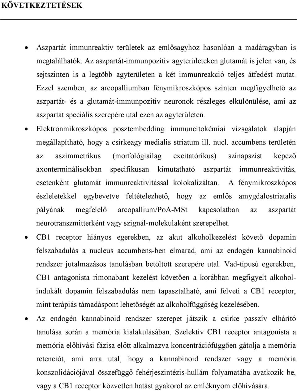 Ezzel szemben, az arcopalliumban fénymikroszkópos szinten megfigyelhetı az aszpartát- és a glutamát-immunpozitív neuronok részleges elkülönülése, ami az aszpartát speciális szerepére utal ezen az