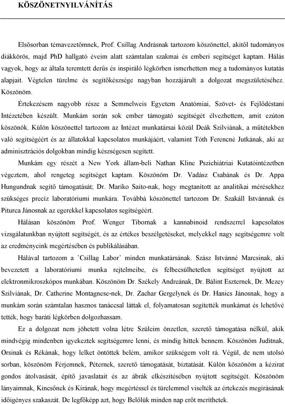 Köszönöm. Értekezésem nagyobb része a Semmelweis Egyetem Anatómiai, Szövet- és Fejlıdéstani Intézetében készült. Munkám során sok ember támogató segítségét élvezhettem, amit ezúton köszönök.