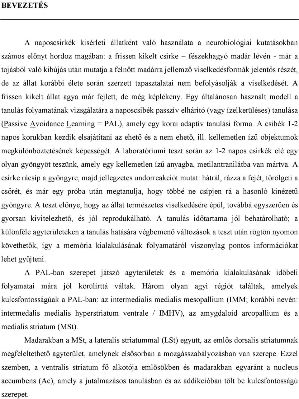 A frissen kikelt állat agya már fejlett, de még képlékeny.