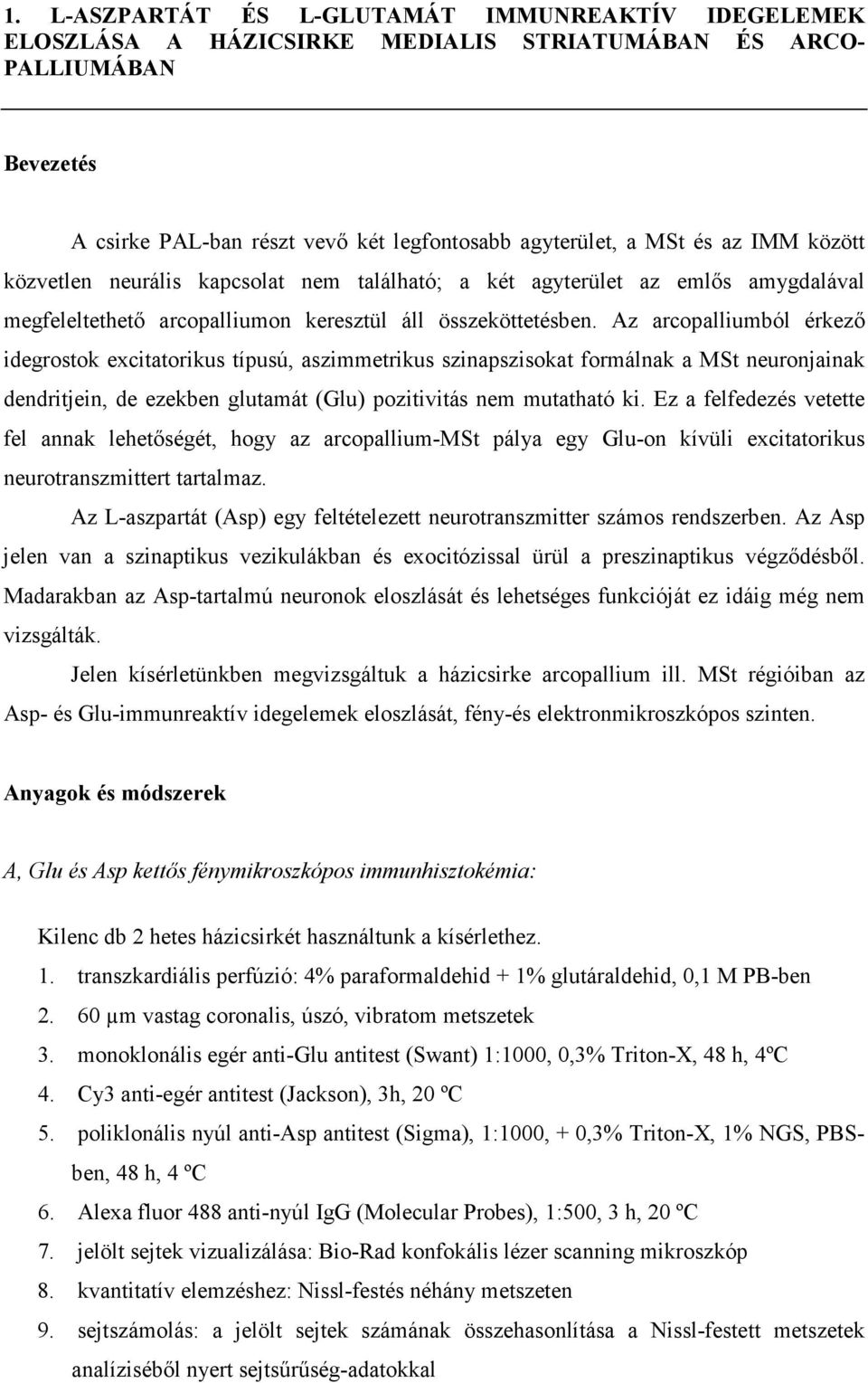 Az arcopalliumból érkezı idegrostok excitatorikus típusú, aszimmetrikus szinapszisokat formálnak a MSt neuronjainak dendritjein, de ezekben glutamát (Glu) pozitivitás nem mutatható ki.