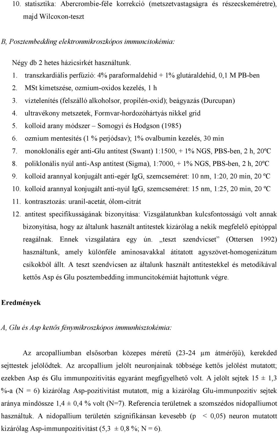 víztelenítés (felszálló alkoholsor, propilén-oxid); beágyazás (Durcupan) 4. ultravékony metszetek, Formvar-hordozóhártyás nikkel grid 5. kolloid arany módszer Somogyi és Hodgson (1985) 6.