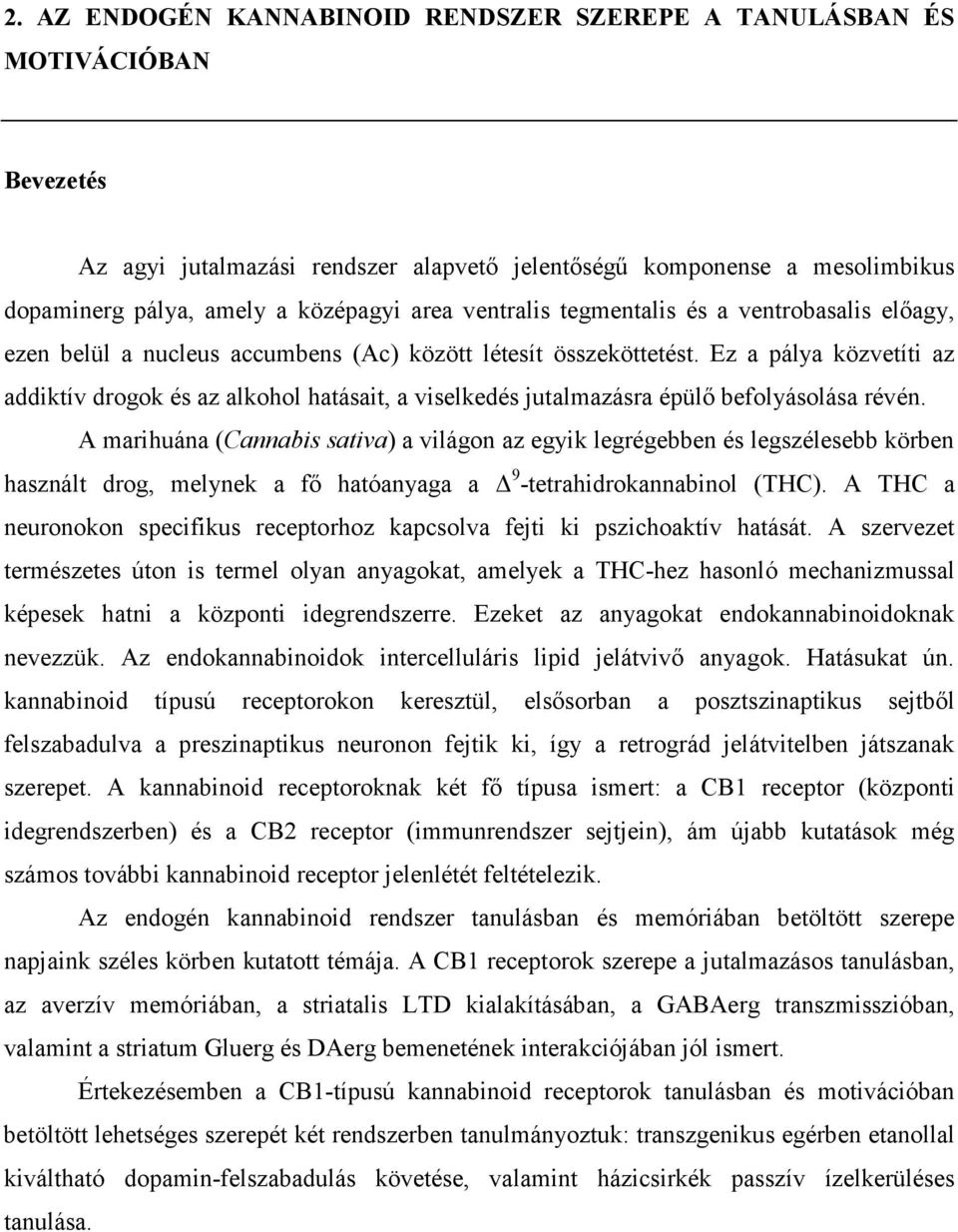 Ez a pálya közvetíti az addiktív drogok és az alkohol hatásait, a viselkedés jutalmazásra épülı befolyásolása révén.