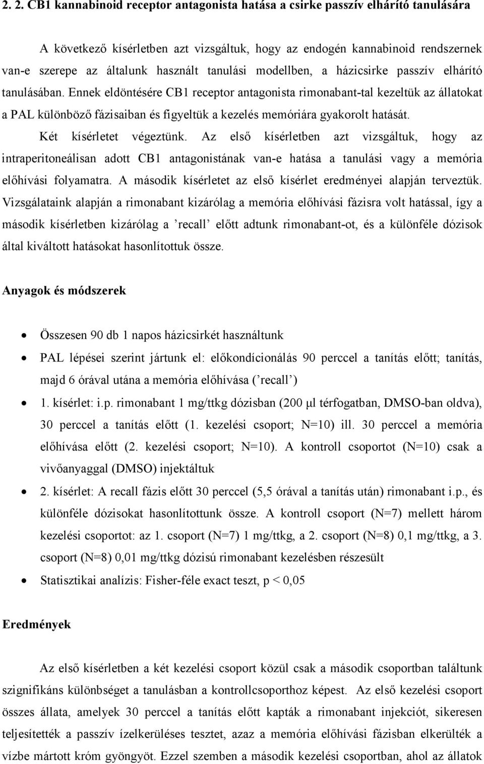 Ennek eldöntésére CB1 receptor antagonista rimonabant-tal kezeltük az állatokat a PAL különbözı fázisaiban és figyeltük a kezelés memóriára gyakorolt hatását. Két kísérletet végeztünk.