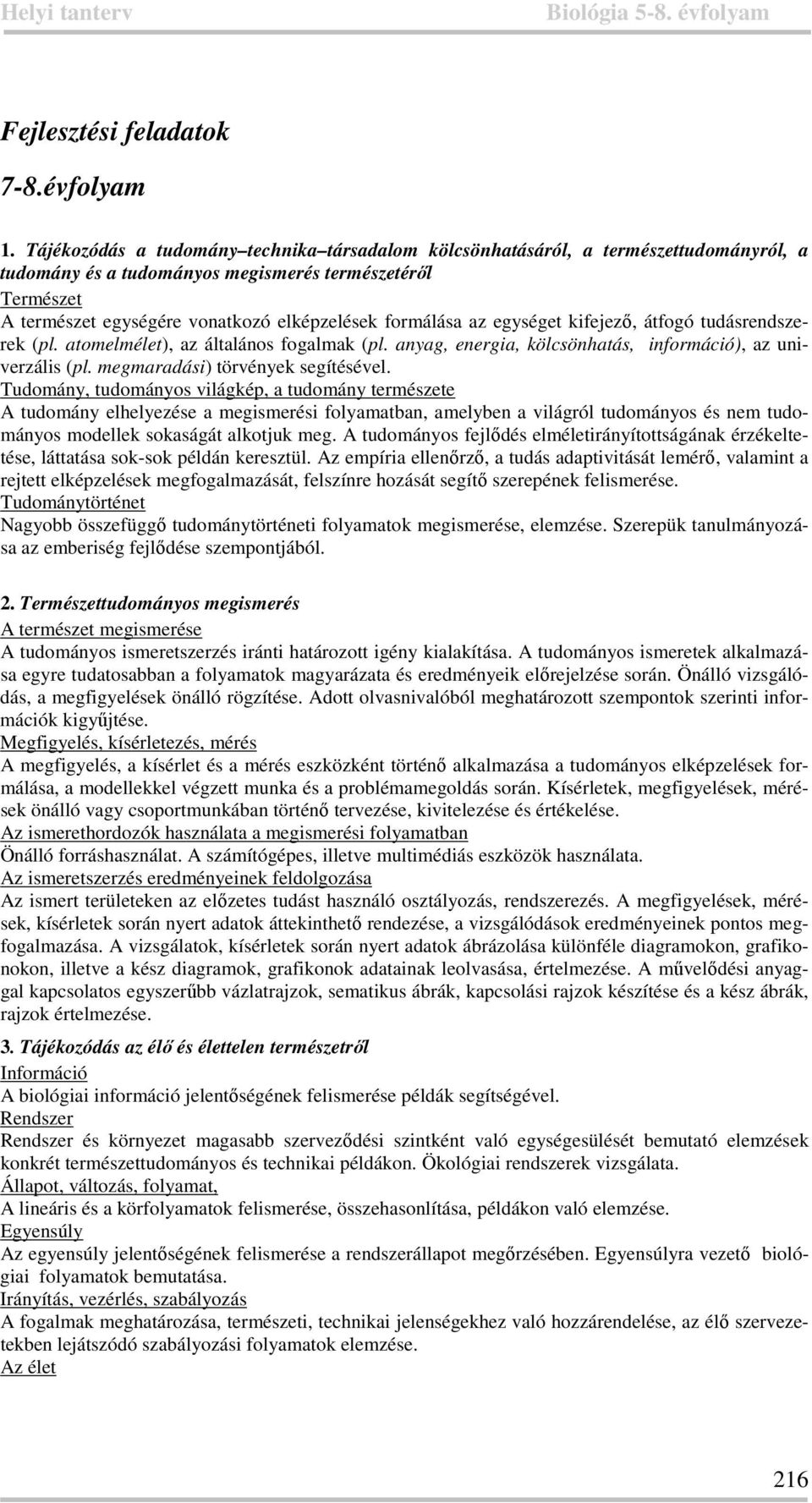 formálása az egységet kifejező, átfogó tudásrendszerek (pl. atomelmélet), az általános fogalmak (pl. anyag, energia, kölcsönhatás, információ), az univerzális (pl. megmaradási) törvények segítésével.