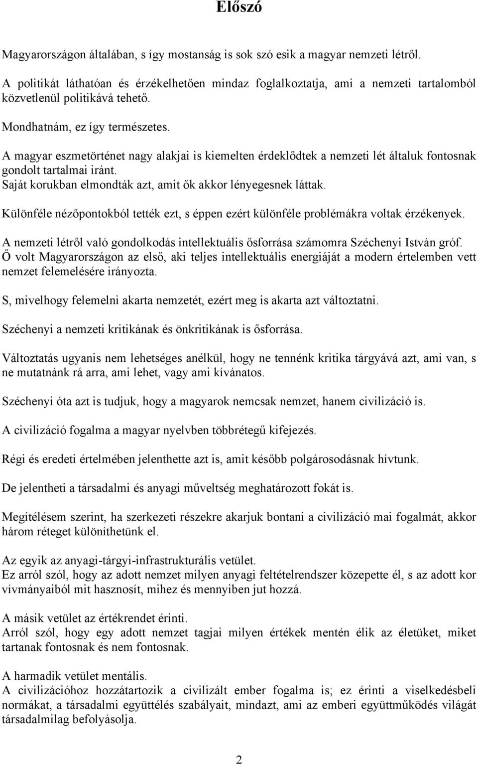 A magyar eszmetörténet nagy alakjai is kiemelten érdeklődtek a nemzeti lét általuk fontosnak gondolt tartalmai iránt. Saját korukban elmondták azt, amit ők akkor lényegesnek láttak.