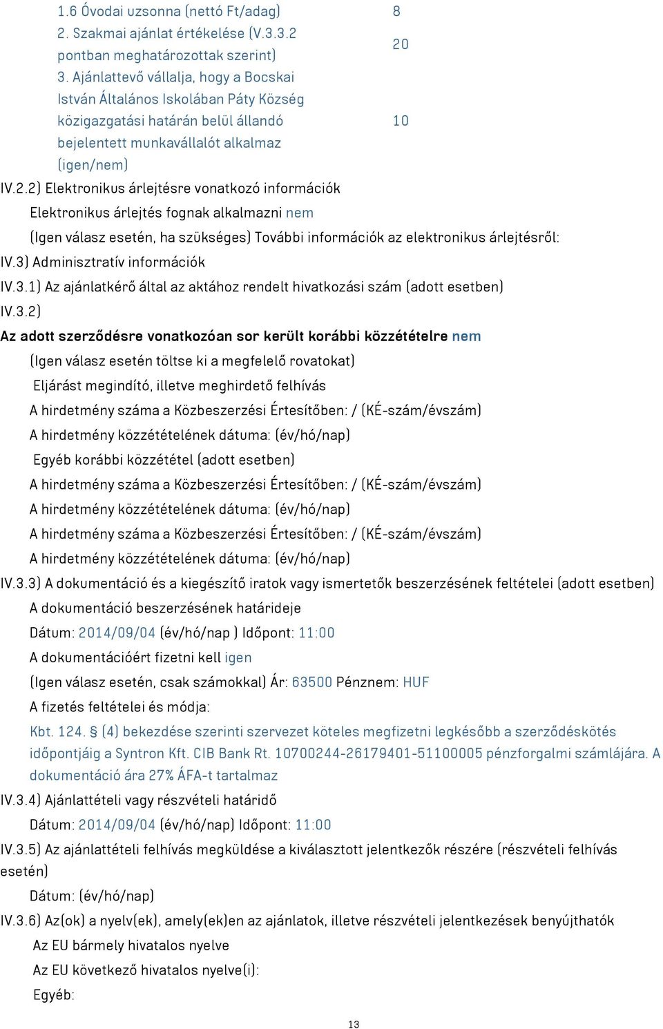 2) Elektronikus árlejtésre vonatkozó információk Elektronikus árlejtés fognak alkalmazni nem (Igen válasz esetén, ha szükséges) További információk az elektronikus árlejtésről: IV.