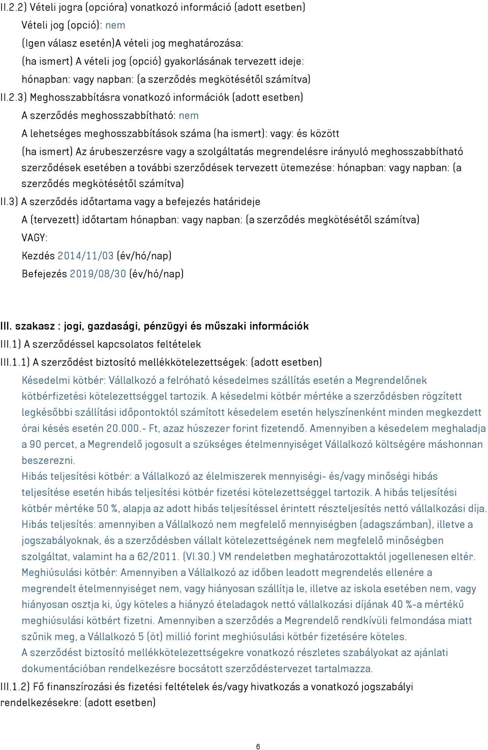 3) Meghosszabbításra vonatkozó információk (adott esetben) A szerződés meghosszabbítható: nem A lehetséges meghosszabbítások száma (ha ismert): vagy: és között (ha ismert) Az árubeszerzésre vagy a