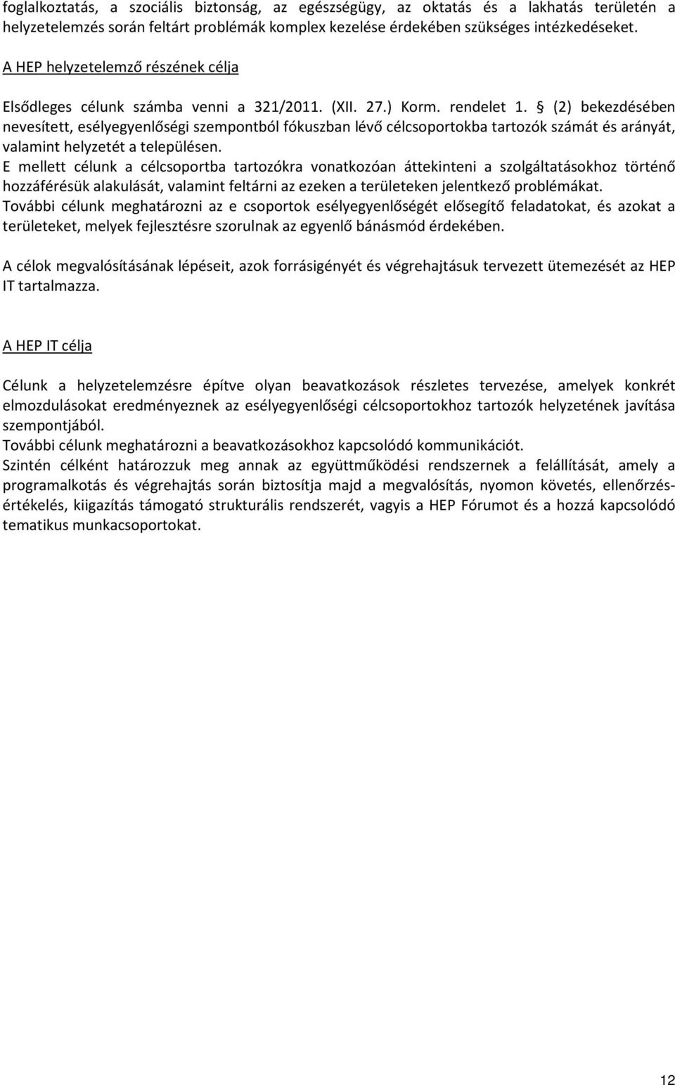 (2) bekezdésében nevesített, esélyegyenlőségi szempontból fókuszban lévő célcsoportokba tartozók számát és arányát, valamint helyzetét a településen.