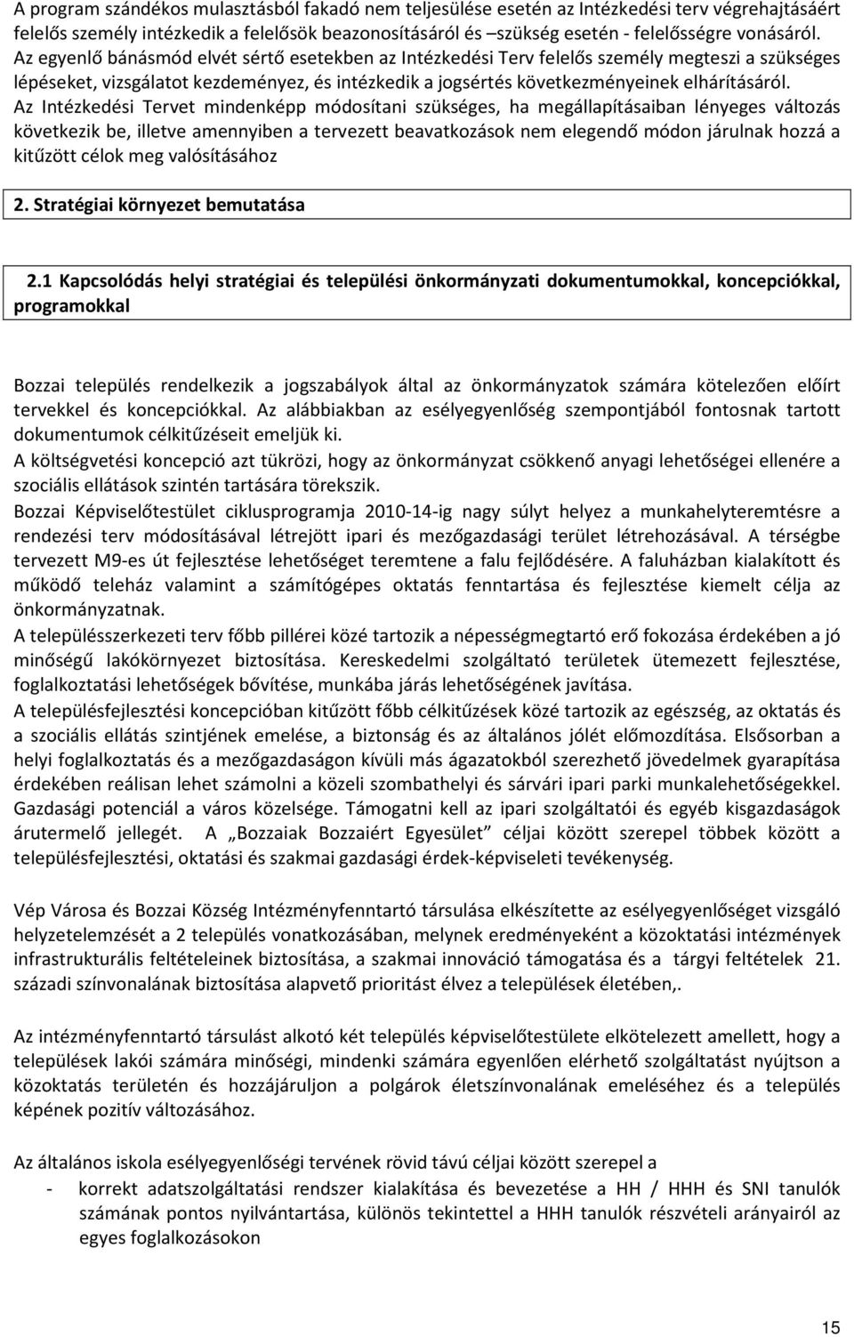 Az Intézkedési Tervet mindenképp módosítani szükséges, ha megállapításaiban lényeges változás következik be, illetve amennyiben a tervezett beavatkozások nem elegendő módon járulnak hozzá a kitűzött