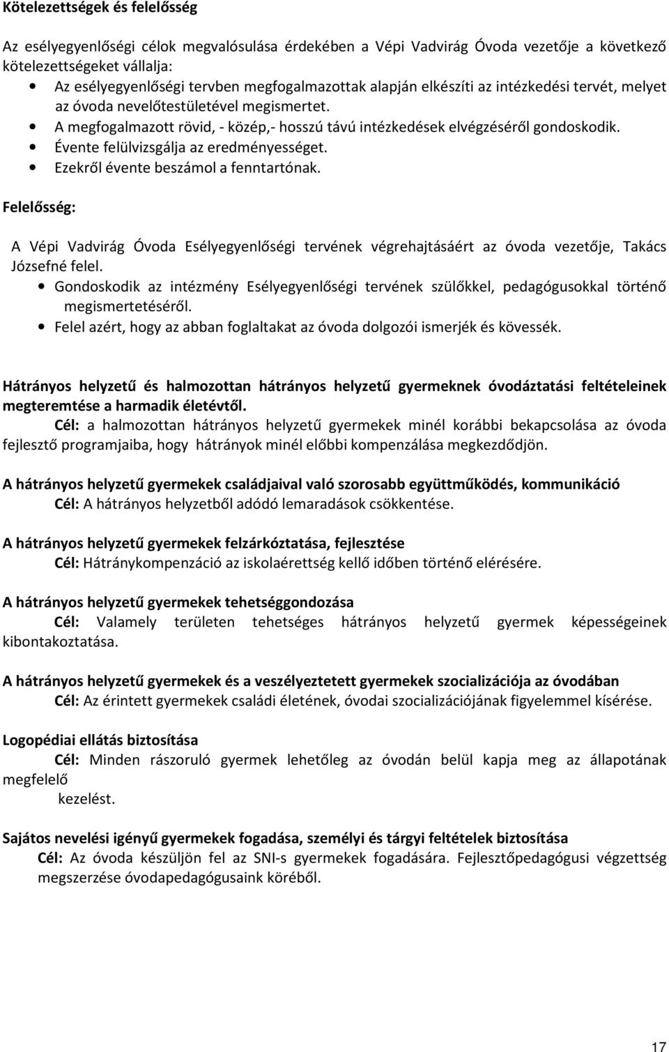 Évente felülvizsgálja az eredményességet. Ezekről évente beszámol a fenntartónak. Felelősség: A Vépi Vadvirág Óvoda Esélyegyenlőségi tervének végrehajtásáért az óvoda vezetője, Takács Józsefné felel.