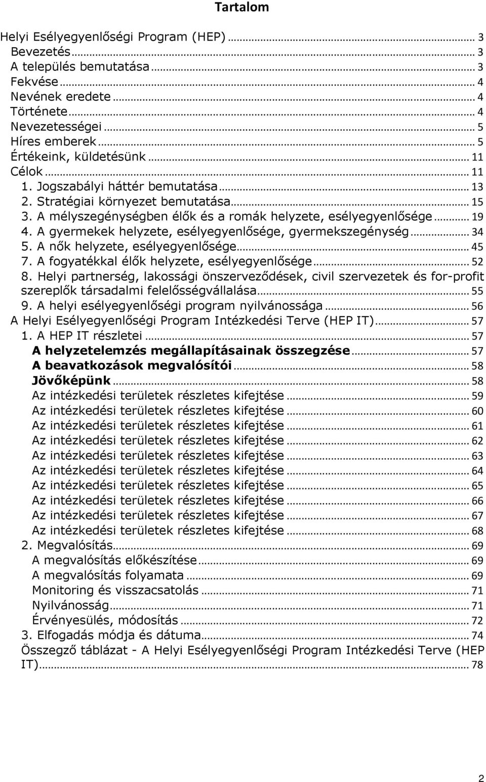 A gyermekek helyzete, esélyegyenlősége, gyermekszegénység...34 5. A nők helyzete, esélyegyenlősége...45 7. A fogyatékkal élők helyzete, esélyegyenlősége...52 8.