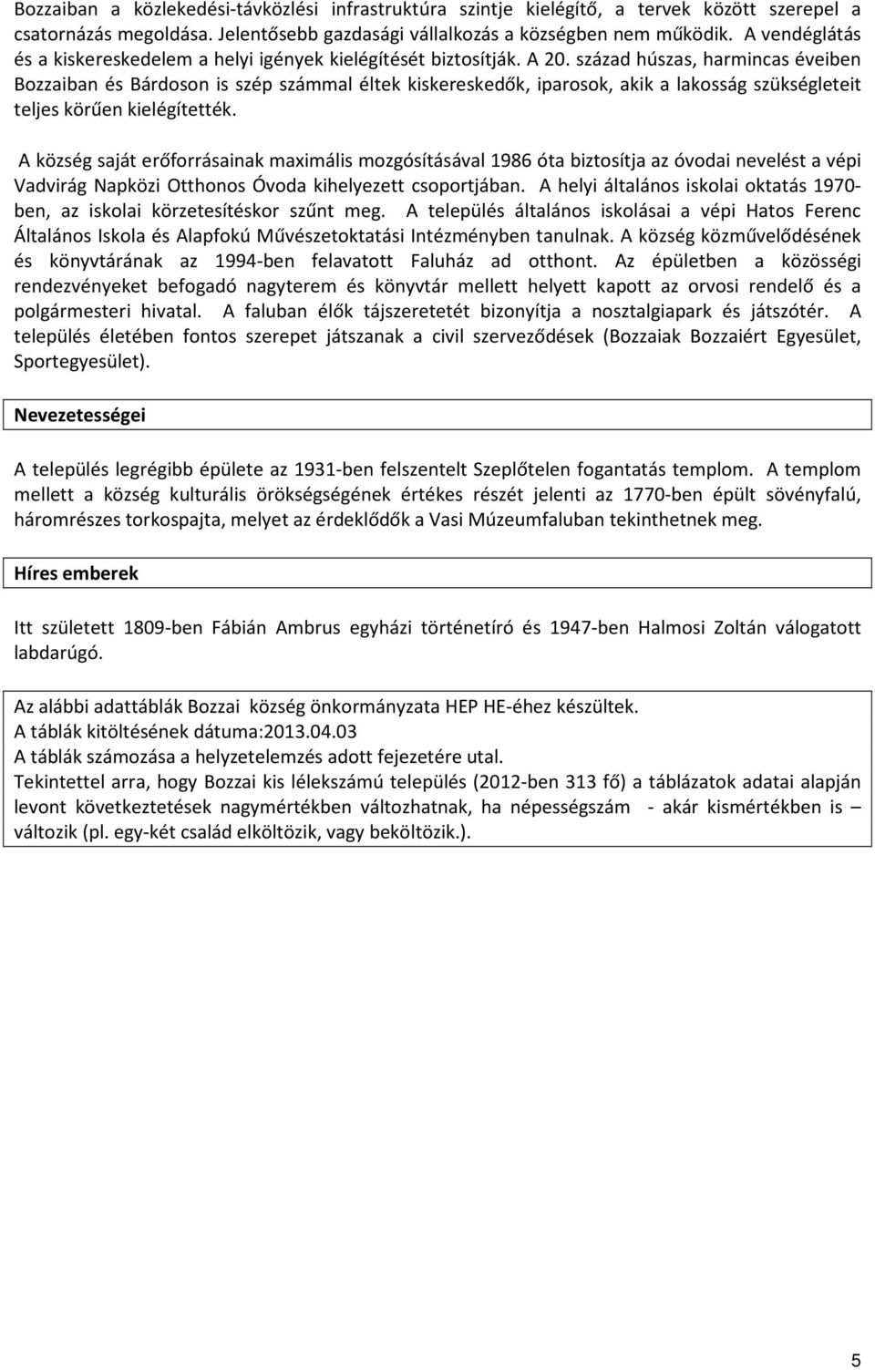 század húszas, harmincas éveiben Bozzaiban és Bárdoson is szép számmal éltek kiskereskedők, iparosok, akik a lakosság szükségleteit teljes körűen kielégítették.