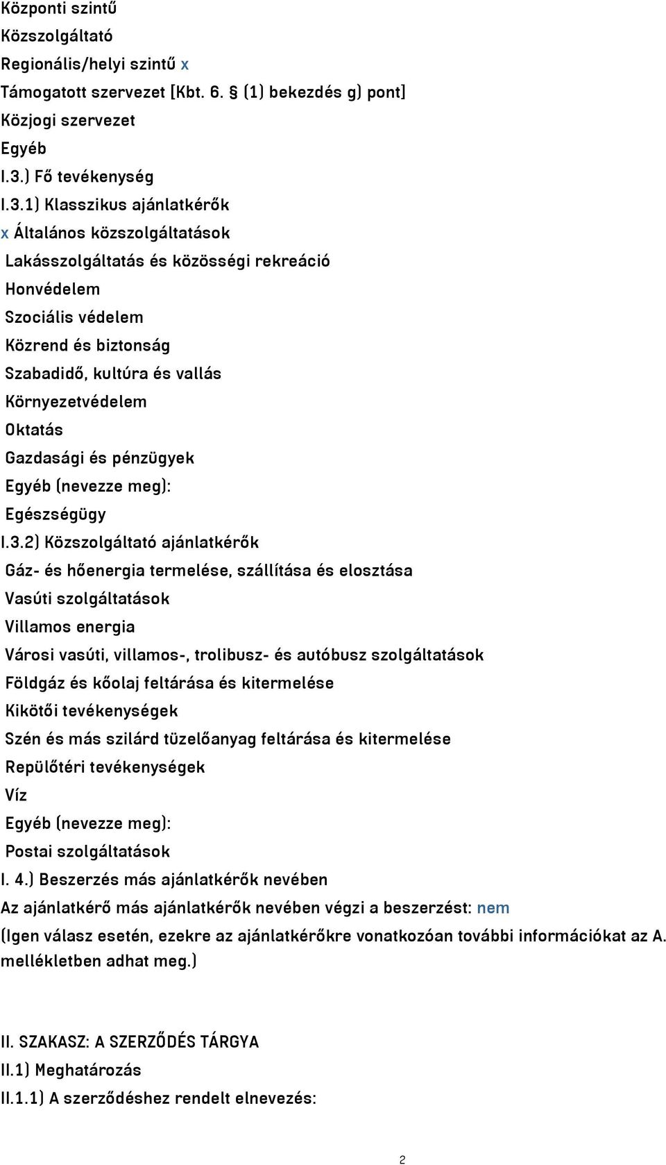 1) Klasszikus ajánlatkérők x Általános közszolgáltatások Lakásszolgáltatás és közösségi rekreáció Honvédelem Szociális védelem Közrend és biztonság Szabadidő, kultúra és vallás Környezetvédelem