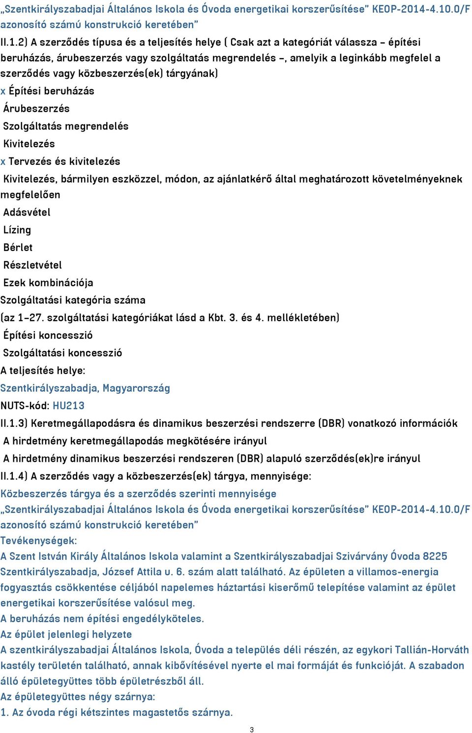 amelyik a leginkább megfelel a szerződés vagy közbeszerzés(ek) tárgyának) x Építési beruházás Árubeszerzés Szolgáltatás megrendelés Kivitelezés x Tervezés és kivitelezés Kivitelezés, bármilyen