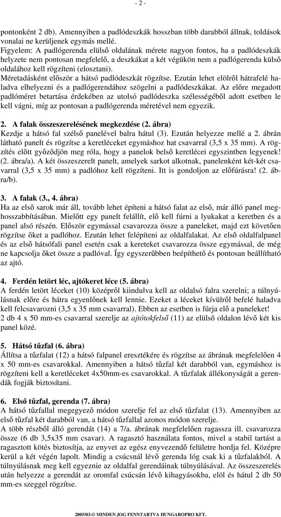 Méretadásként el ször a hátsó padlódeszkát rögzítse. Ezután lehet elölr l hátrafelé haladva elhelyezni és a padlógerendához szögelni a padlódeszkákat.