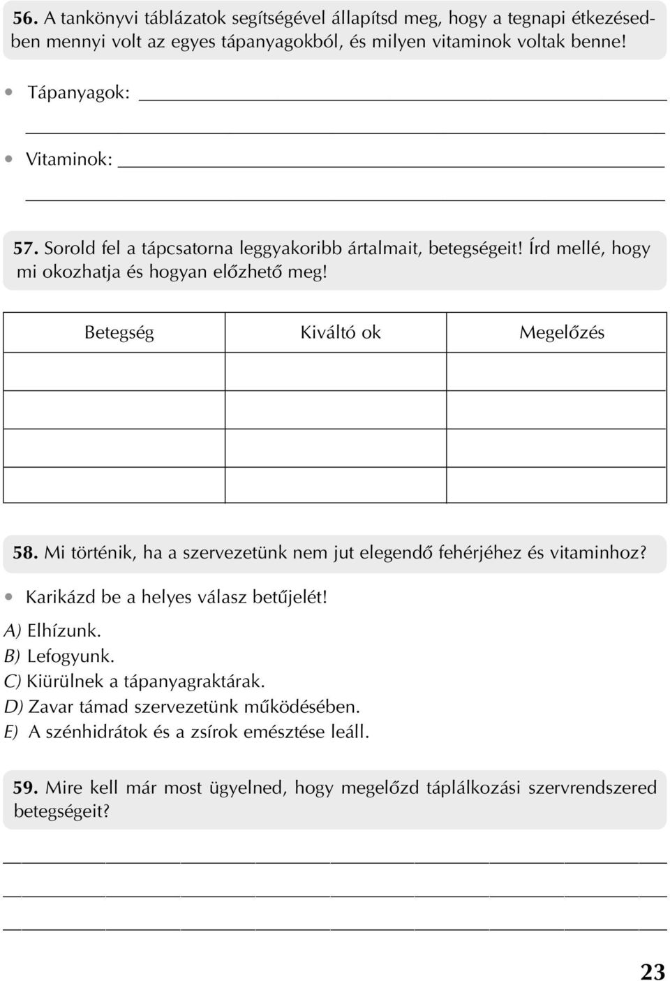 Betegség Kiváltó ok Megelôzés 58. Mi történik, ha a szervezetünk nem jut elegendô fehérjéhez és vitaminhoz? Karikázd be a helyes válasz betûjelét! A) Elhízunk.