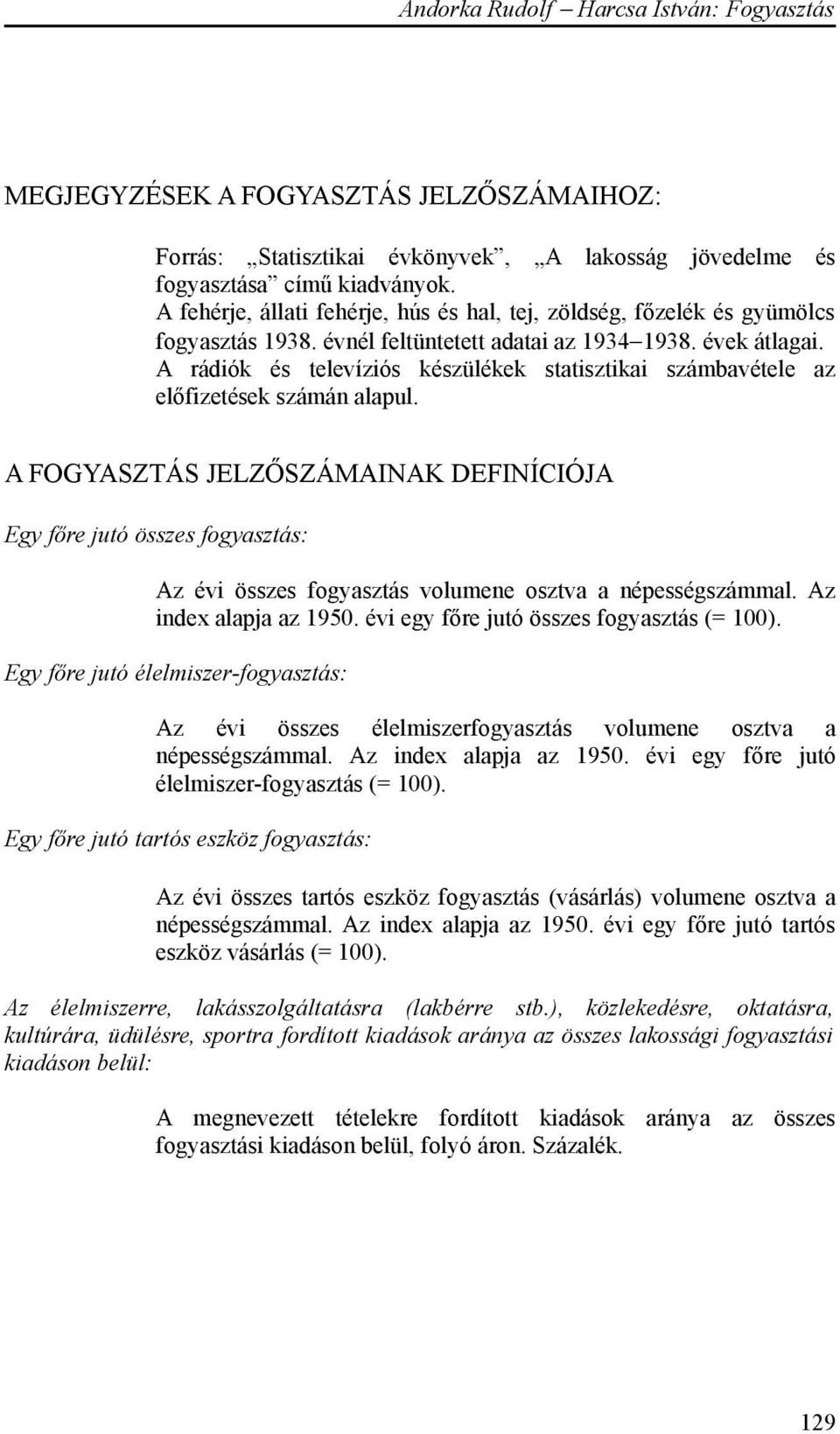 A rádiók és televíziós készülékek statisztikai számbavétele az előfizetések számán alapul.