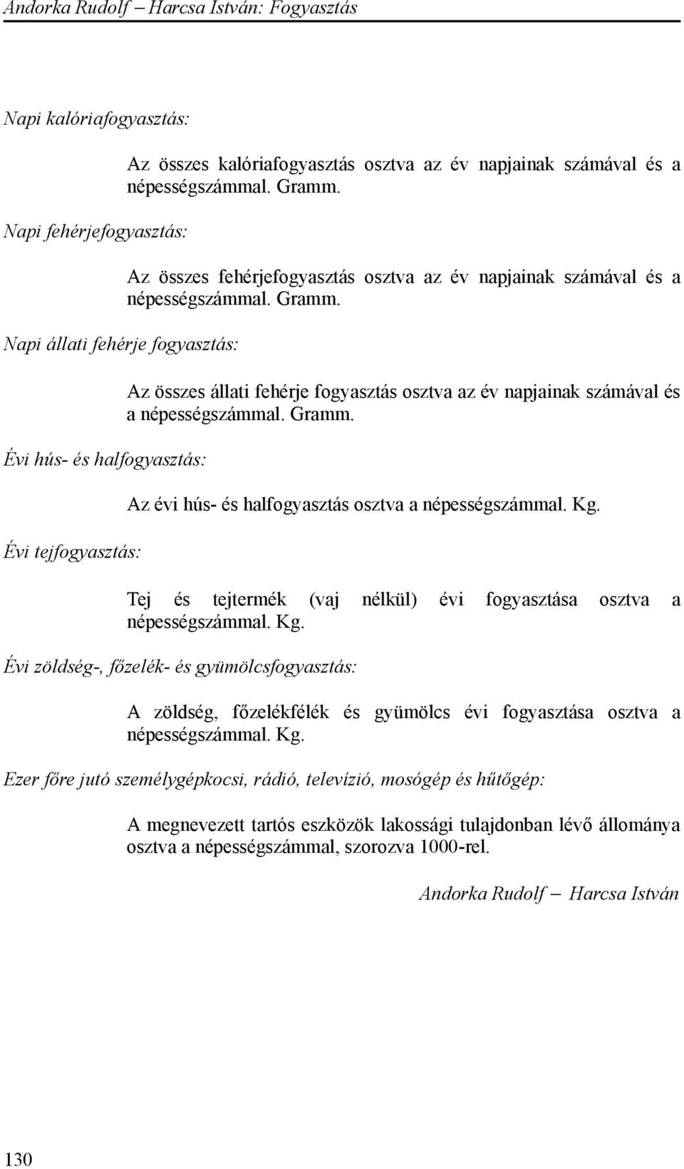 Gramm. Az évi hús- és halfogyasztás osztva a népességszámmal. Kg. Tej és tejtermék (vaj nélkül) évi fogyasztása osztva a népességszámmal. Kg. Évi zöldség-, főzelék- és gyümölcsfogyasztás: A zöldség, főzelékfélék és gyümölcs évi fogyasztása osztva a népességszámmal.