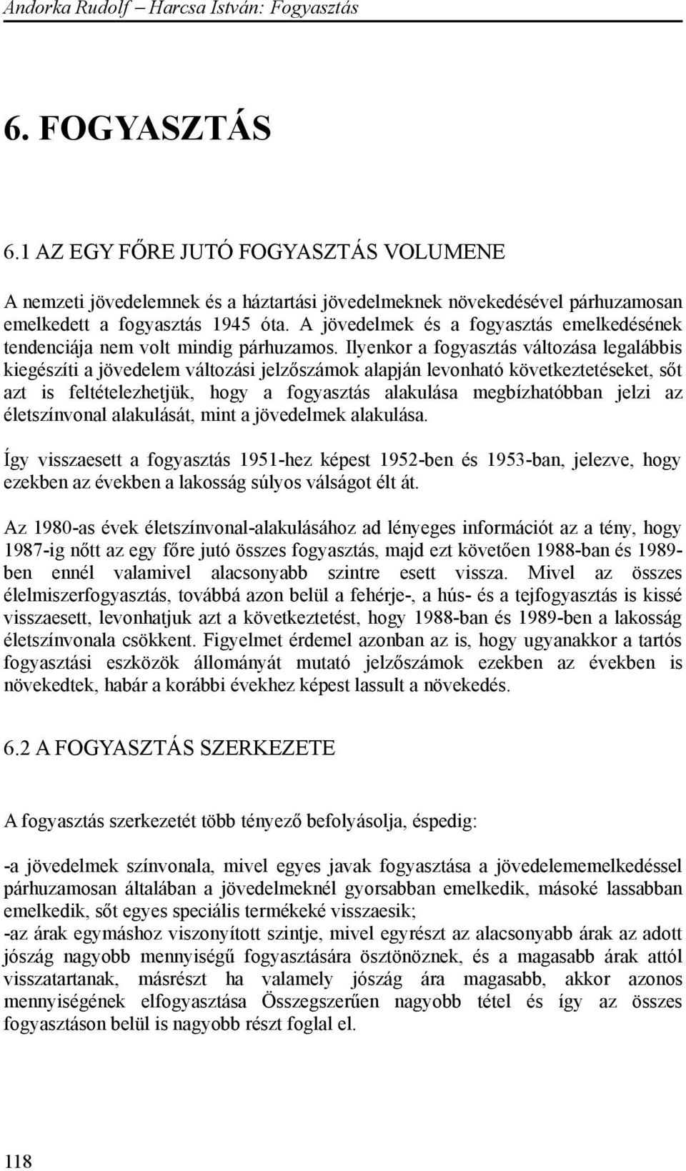 Ilyenkor a fogyasztás változása legalábbis kiegészíti a jövedelem változási jelzőszámok alapján levonható következtetéseket, sőt azt is feltételezhetjük, hogy a fogyasztás alakulása megbízhatóbban