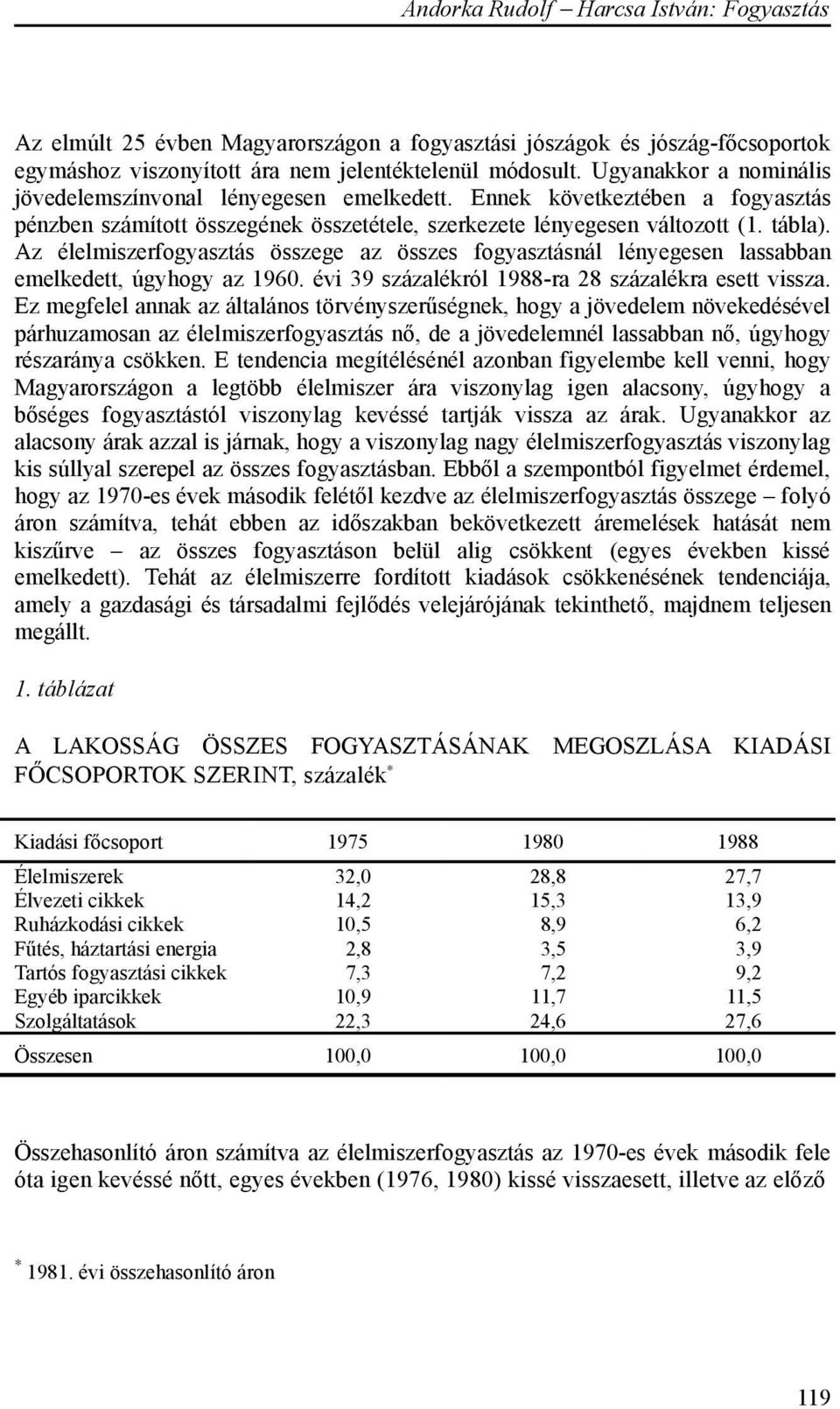 Az élelmiszerfogyasztás összege az összes fogyasztásnál lényegesen lassabban emelkedett, úgyhogy az 1960. évi 39 százalékról 1988-ra 28 százalékra esett vissza.