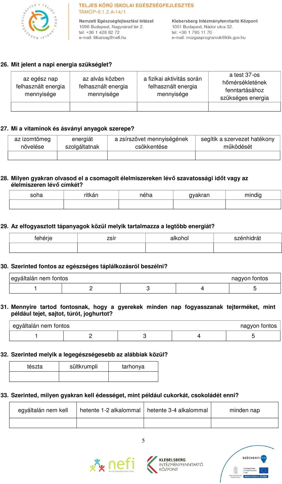 szükséges energia 27. Mi a vitaminok és ásványi anyagok szerepe? az izomtömeg növelése energiát szolgáltatnak a zsírszövet mennyiségének csökkentése segítik a szervezet hatékony működését 28.