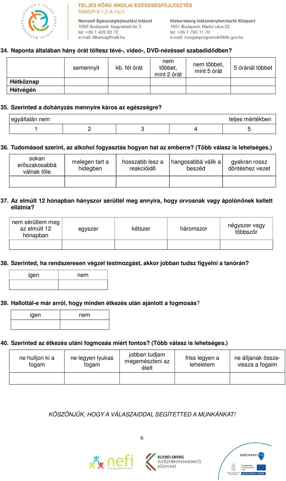 ) sokan erőszakosabbá válnak tőle melegen tart a hidegben hosszabb lesz a reakcióidő hangosabbá válik a beszéd gyakran rossz döntéshez vezet 37.